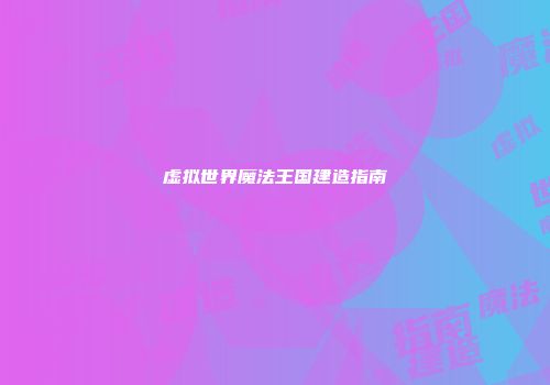 虚拟世界魔法王国建造指南