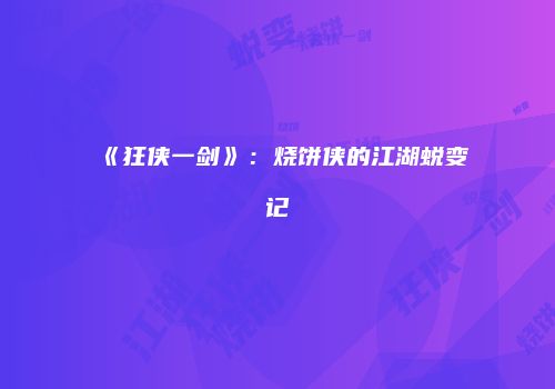 《狂侠一剑》：烧饼侠的江湖蜕变记