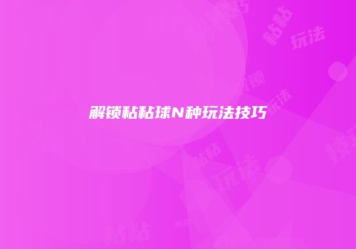 解锁粘粘球N种玩法技巧