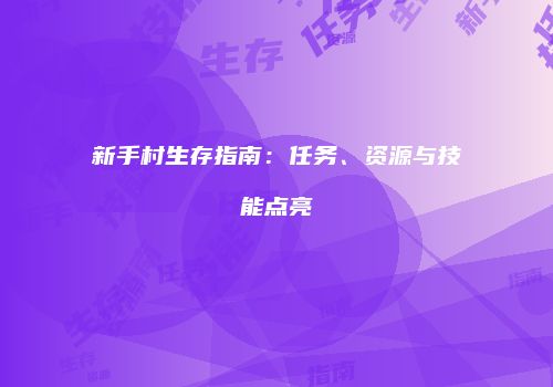 新手村生存指南：任务、资源与技能点亮