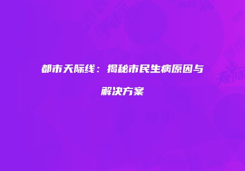 都市天际线：揭秘市民生病原因与解决方案