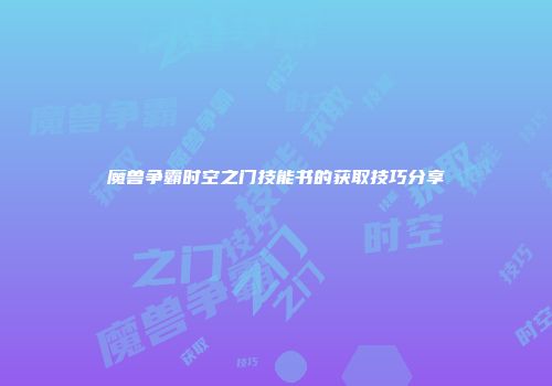 魔兽争霸时空之门技能书的获取技巧分享