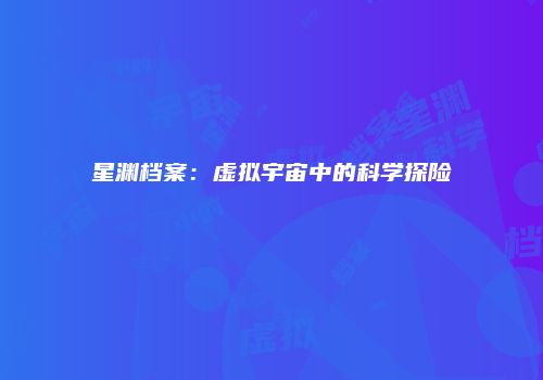 星渊档案：虚拟宇宙中的科学探险