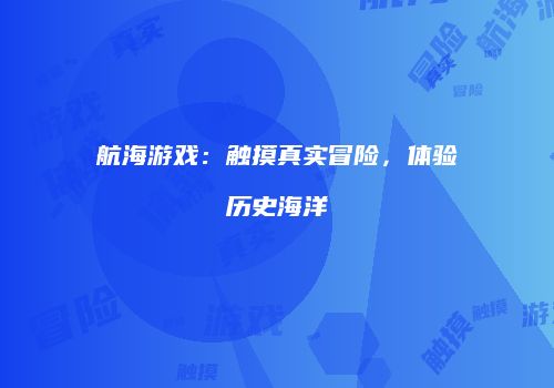 航海游戏：触摸真实冒险，体验历史海洋