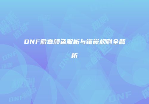 DNF徽章颜色解析与镶嵌规则全解析
