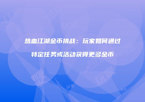 热血江湖金币挑战：玩家如何通过特定任务或活动获得更多金币
