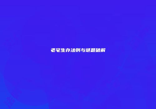 老宅生存法则与谜题破解