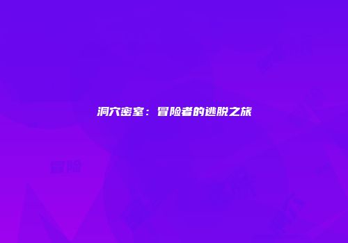 洞穴密室：冒险者的逃脱之旅