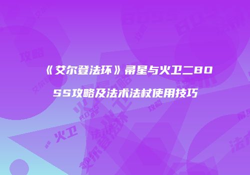 《艾尔登法环》帚星与火卫二BOSS攻略及法术法杖使用技巧