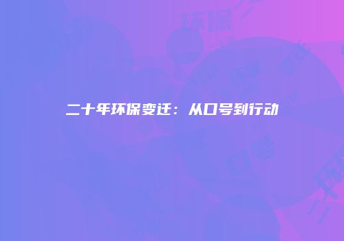 二十年环保变迁：从口号到行动