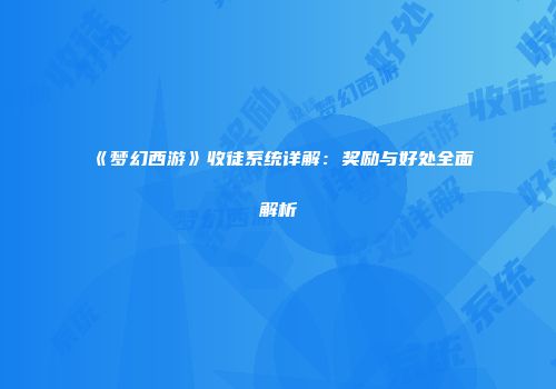 《梦幻西游》收徒系统详解：奖励与好处全面解析