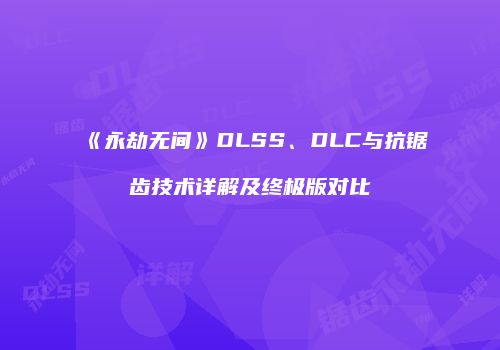 《永劫无间》DLSS、DLC与抗锯齿技术详解及终极版对比