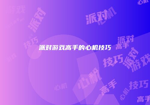 派对游戏高手的心机技巧