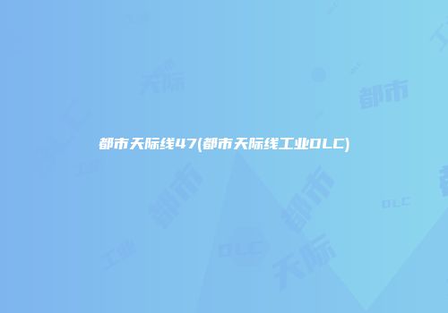 都市天际线47(都市天际线工业DLC)
