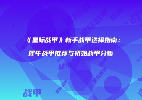 《星际战甲》新手战甲选择指南：犀牛战甲推荐与初始战甲分析