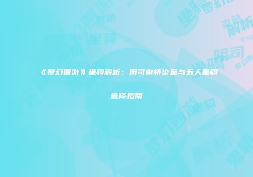 《梦幻西游》坐骑解析：阴司鬼轿染色与五人坐骑选择指南