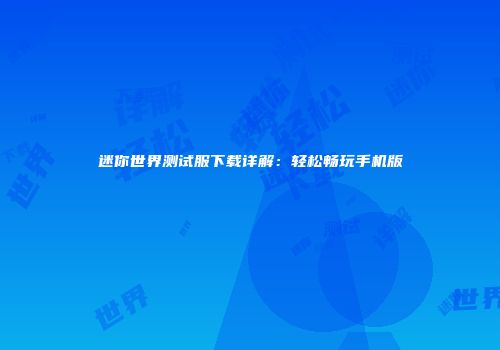 迷你世界测试服下载详解：轻松畅玩手机版