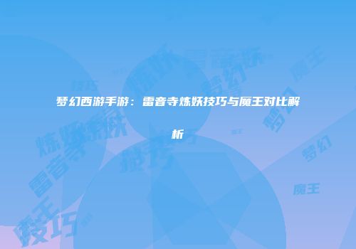 梦幻西游手游：雷音寺炼妖技巧与魔王对比解析