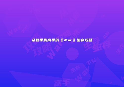 从新手到高手的《War》生存攻略