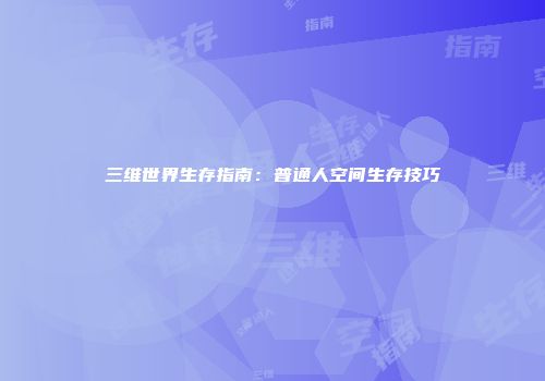 三维世界生存指南：普通人空间生存技巧