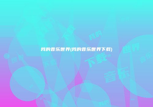 我的音乐世界(我的音乐世界下载)