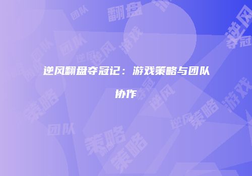 逆风翻盘夺冠记：游戏策略与团队协作