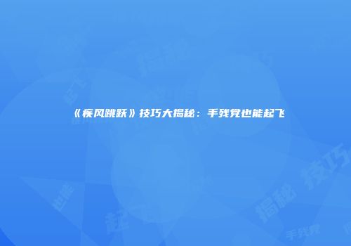 《疾风跳跃》技巧大揭秘：手残党也能起飞