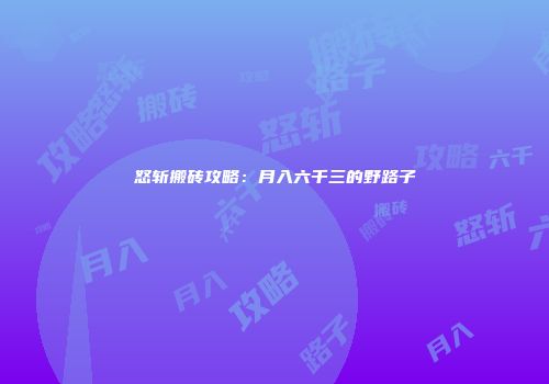 怒斩搬砖攻略：月入六千三的野路子