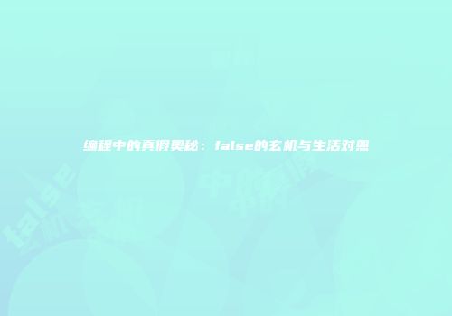 编程中的真假奥秘：false的玄机与生活对照