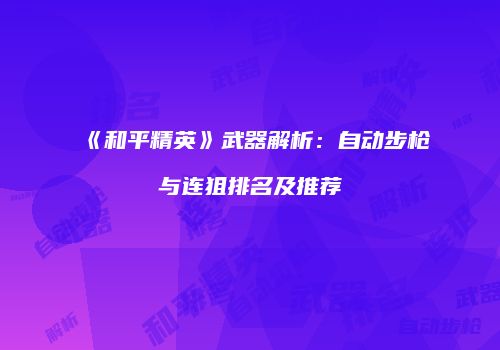 《和平精英》武器解析：自动步枪与连狙排名及推荐