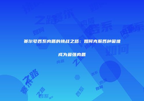 赛尔号各系肉盾的挑战之路：如何克服各种困难成为最强肉盾
