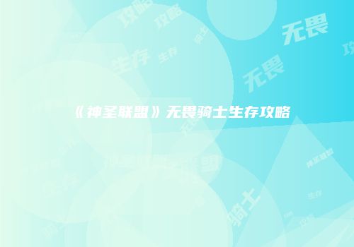 《神圣联盟》无畏骑士生存攻略
