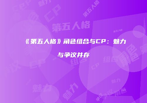 《第五人格》角色组合与CP：魅力与争议并存