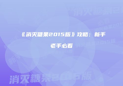 《消灭糖果2015版》攻略：新手老手必看