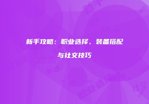 新手攻略：职业选择、装备搭配与社交技巧