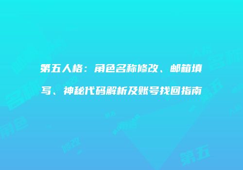 第五人格：角色名称修改、邮箱填写、神秘代码解析及账号找回指南