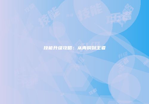 技能升级攻略：从青铜到王者