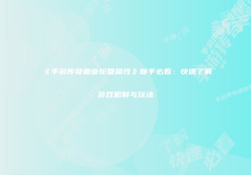 《手游传奇霸业轮回属性》新手必看：快速了解游戏机制与玩法
