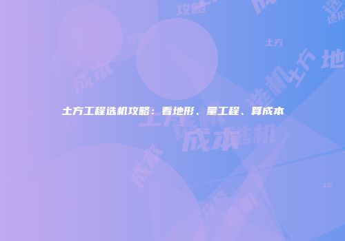 土方工程选机攻略：看地形、量工程、算成本