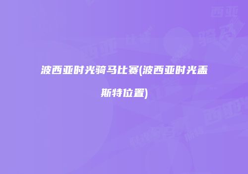 波西亚时光骑马比赛(波西亚时光盖斯特位置)