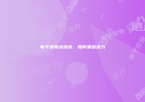 电子宠物泡泡龙：如何重拾活力