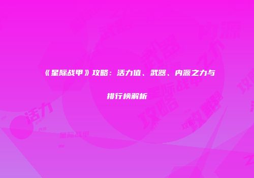 《星际战甲》攻略：活力值、武器、内源之力与排行榜解析