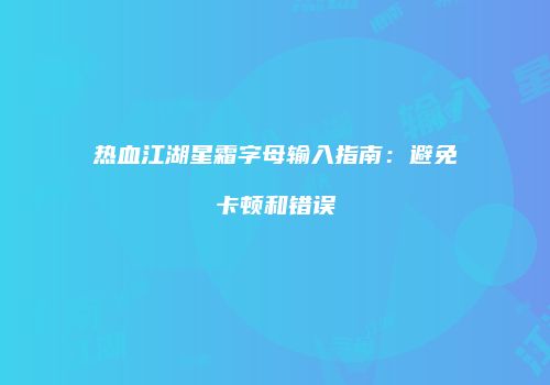热血江湖星霜字母输入指南：避免卡顿和错误