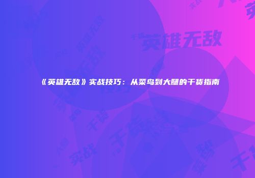 《英雄无敌》实战技巧：从菜鸟到大腿的干货指南