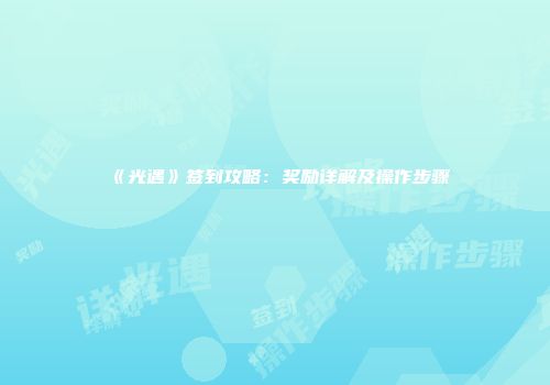 《光遇》签到攻略：奖励详解及操作步骤