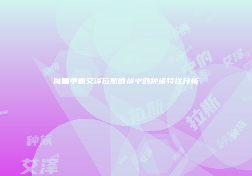 魔兽争霸艾泽拉斯剧情中的种族特性分析