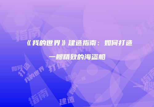《我的世界》建造指南：如何打造一艘精致的海盗船