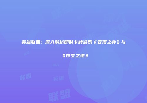 英雄联盟：深入解析即时卡牌游戏《云顶之弈》与《符文之地》