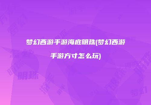 梦幻西游手游海底明珠(梦幻西游手游方寸怎么玩)