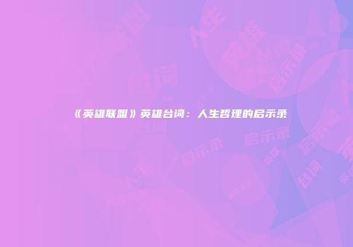 《英雄联盟》英雄台词：人生哲理的启示录